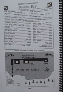 The Burgee book is a great assemblage of marine resort and marina information for every cruiser stop between Tacoma and the Broughton’s.  Here’s the page for Kwatsi Bay Marina, with a rough-drawn map of the docks and facilities, contact information, and details about everything they have.  Unfortunately, the guy who wrote this hasn’t updated it in 2-3 years, so we’re working off information that’s sometimes out of date.